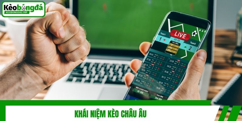 Kèo Châu Âu Là Gì? Cách Đọc Và Kiến Thức Nhận Định Hiệu Quả 2 Khái niệm kèo châu Âu