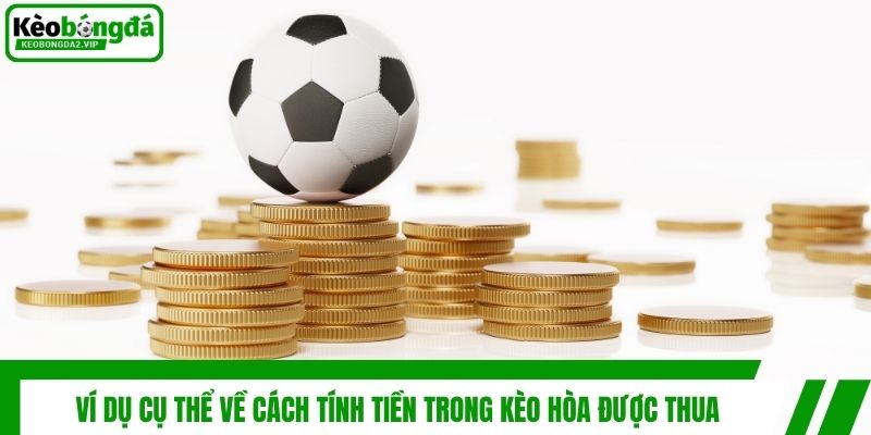 Ví dụ cụ thể về cách tính tiền trong kèo hòa được thua